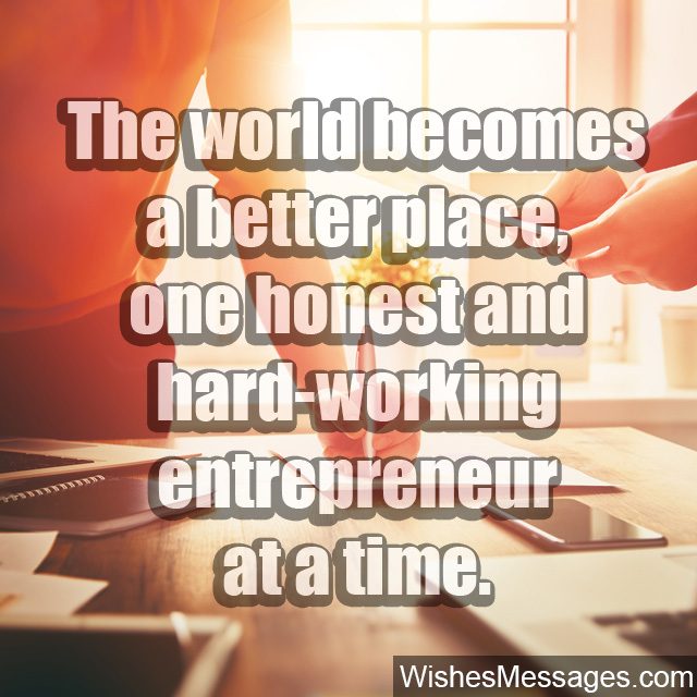 World needs more entrepreneurs honest hard working